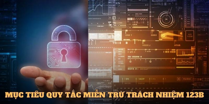 Mục tiêu xây dựng bộ quy tắc miễn trừ trách nhiệm 123B 