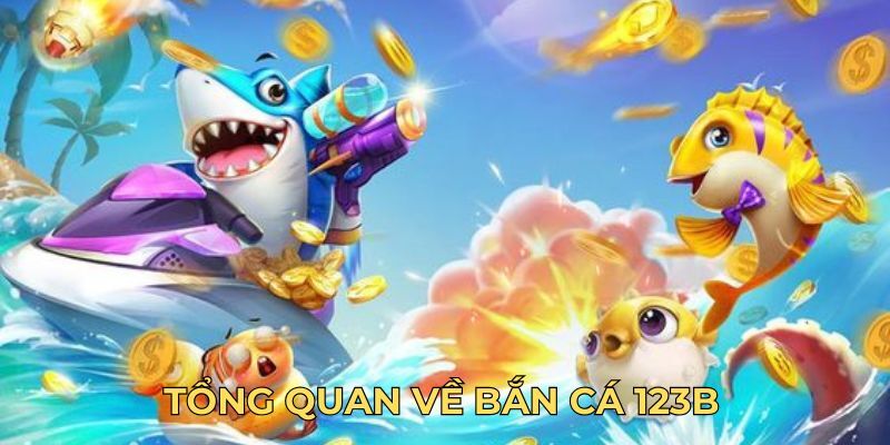 Tổng quan về bắn cá 123B